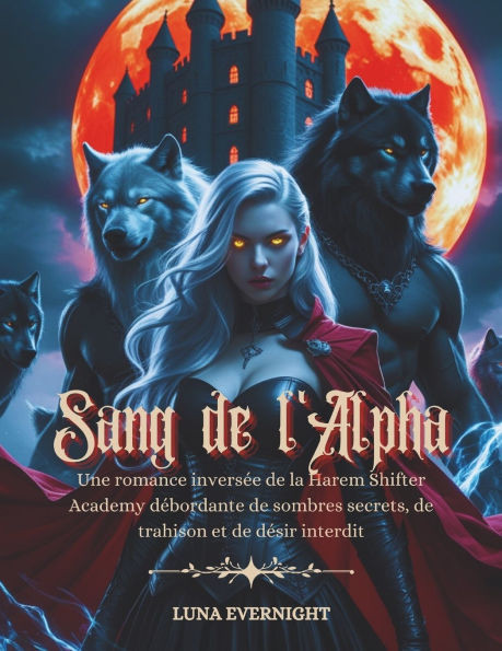Sang de l'Alpha: Une romance inversée de la Harem Shifter Academy débordante de sombres secrets, de trahison et de désir interdit