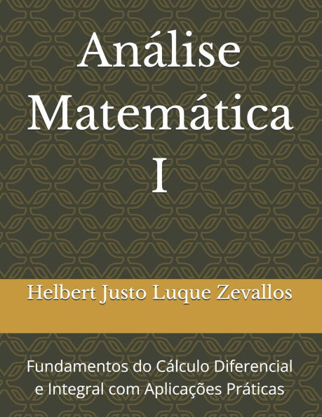 Análise Matemática I: Fundamentos do Cálculo Diferencial e Integral com Aplicações Práticas