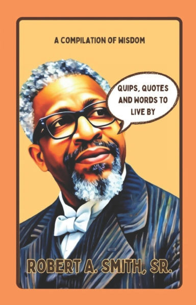 Quips, Quotes and Words to Live By: A Compilation of Wisdom