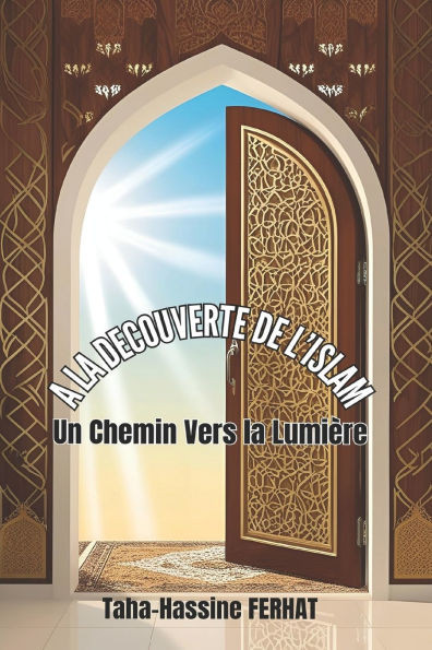 A LA DECOUVERTE DE l'ISLAM: Un Chemin vers la Lumière