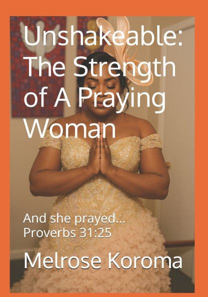 Unshakeable: The Strength of A Praying Woman: And she prayed...