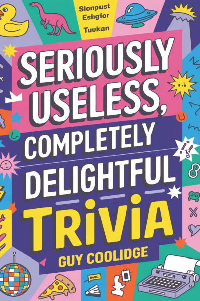 Seriously Useless, Completely Delightful Trivia