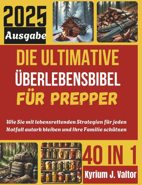 Die Ultimative Überlebensbibel für Prepper: Wie Sie mit lebensrettenden Strategien für jeden Notfall autark bleiben und Ihre Familie schützen können