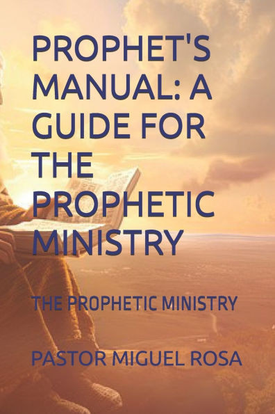 Prophet's Manual: A Guide for the Prophetic Ministry: The Prophetic Ministry