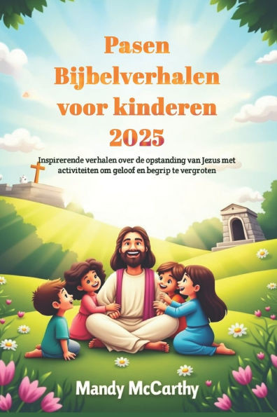 Pasen Bijbelverhalen voor kinderen 2025: Inspirerende verhalen over de opstanding van Jezus met activiteiten om geloof en begrip te vergroten