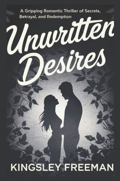 Unwritten Desires: A Gripping Romantic Thriller of Secrets, Betrayal, and Redemption