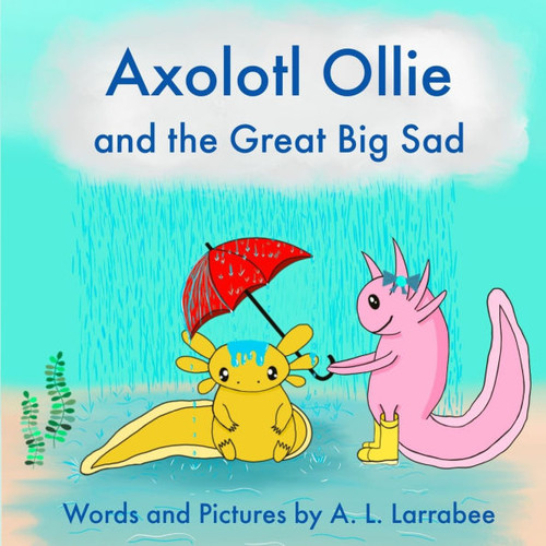 Axolotl Ollie and the Great Big Sad