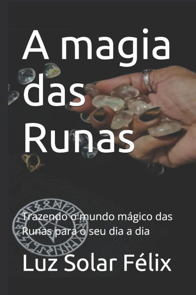 A magia das Runas: Trazendo o mundo mágico das Runas para o seu dia a dia