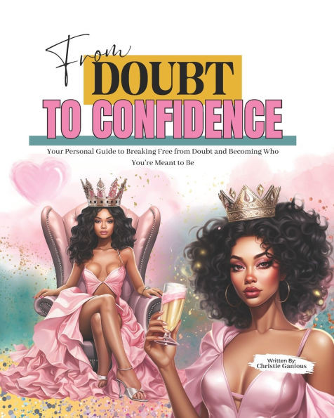 From Doubt To Confidence: Your Personal Guide to Breaking Free from Doubt and Becoming Who You're Meant to Be
