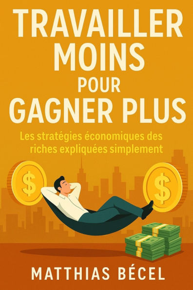 Travailler moins pour gagner plus: Les stratégies économiques des riches expliquées simplement