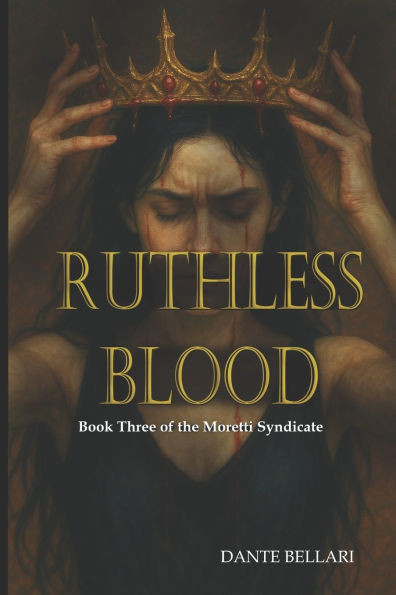 RUTHLESS BLOOD - Book Three of the Moretti Syndicate: A Dark Mafia Romance of Cult Power, Forbidden Love, and Blood-Bound Fate