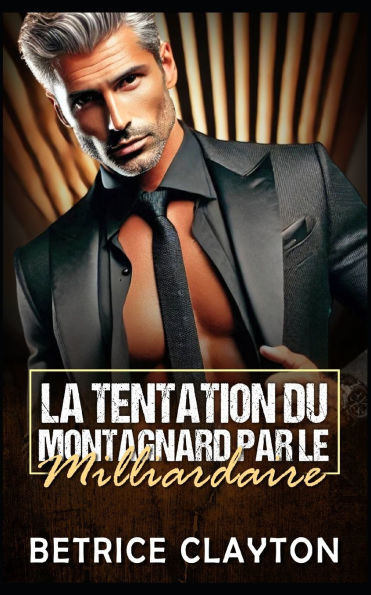 La Tentation du Montagnard par le Milliardaire: Une romance de milliardaire montagnardBetrice