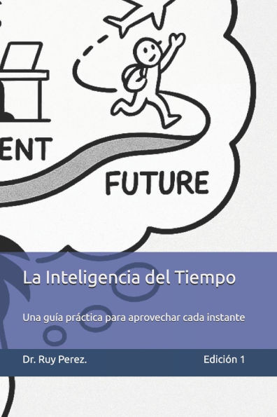 La Inteligencia del Tiempo: Una guía práctica para aprovechar cada instante de tu vida.