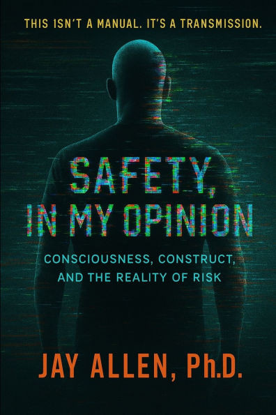 Safety, In My Opinion: Consciousness, Construct, and The Reality Of Risk