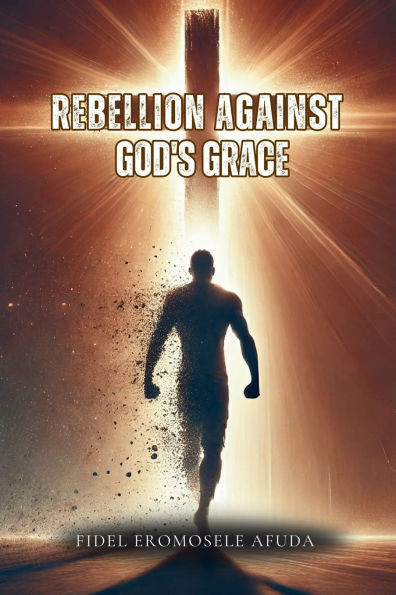Rebellion Against God's Grace