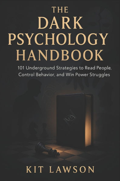 The Dark Psychology Handbook: 101 Underground Strategies to Read People, Control Behavior, and Win Power Struggles (2025) - Covert Tactics to Influenc