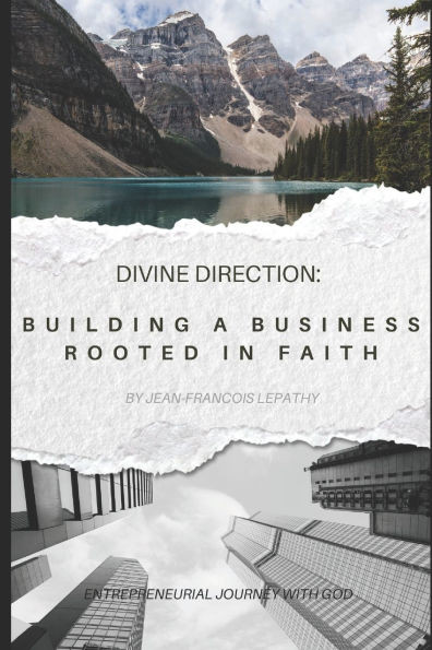 Divine Direction: Building a Business Rooted in Faith: Entrepreneurial Journey with God