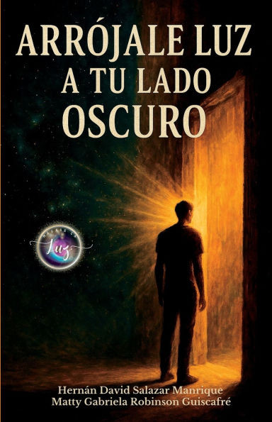 Arrójale Luz A Tu Lado Oscuro: Una guía emocional para reconectar con tu verdad, soltar la culpa heredada y vivir con conciencia.