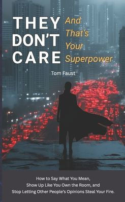 They Don't Care: And That's Your Superpower