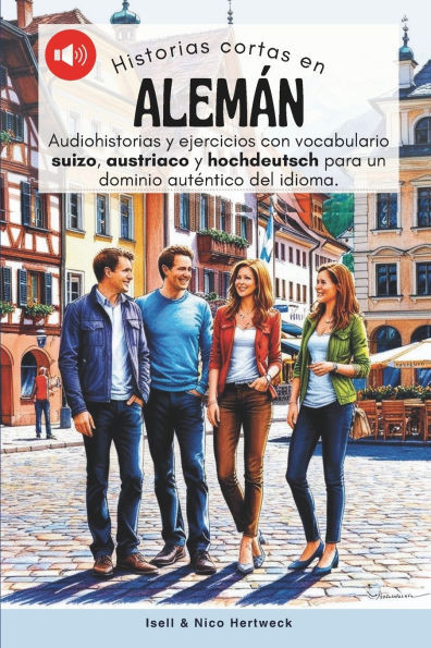 Historias cortas en aleman - Aprende alemán escuchando historias y practicando: Audiohistorias y ejercicios de nivel A1, A2 con vocabulario suizo, aus