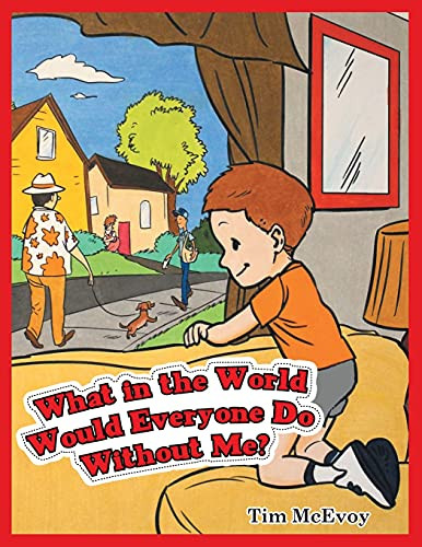 What In The World Would Everyone Do Without Me?