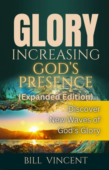 Glory Increasing God's Presence (Expanded Edition): Discover New Waves of God's Glory - (Paperback or Softback)