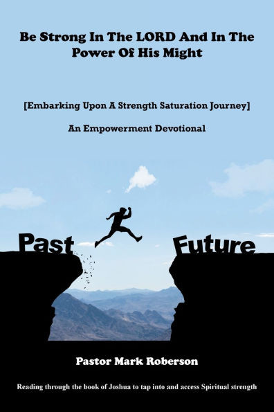 Be Strong In The LORD And In The Power Of His Might: [Embarking Upon A Strength Saturation Journey] An Empowerment Devotional