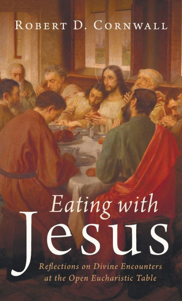 Eating with Jesus: Reflections on Divine Encounters at the Open Eucharistic Table - (Hardback or Cased Book)