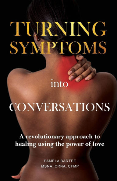 Turning Symptoms into Conversations: A revolutionary approach to healing using the power of love