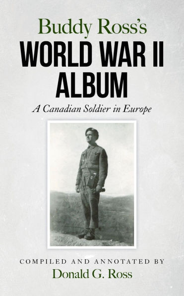 Buddy Ross's World War II Album: A Canadian Soldier in Europe - (Paperback or Softback)