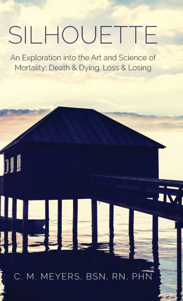 Silhouette: An Exploration into the Art and Science of Mortality; Death and Dying, Loss and Losing - (Hardback or Cased Book)