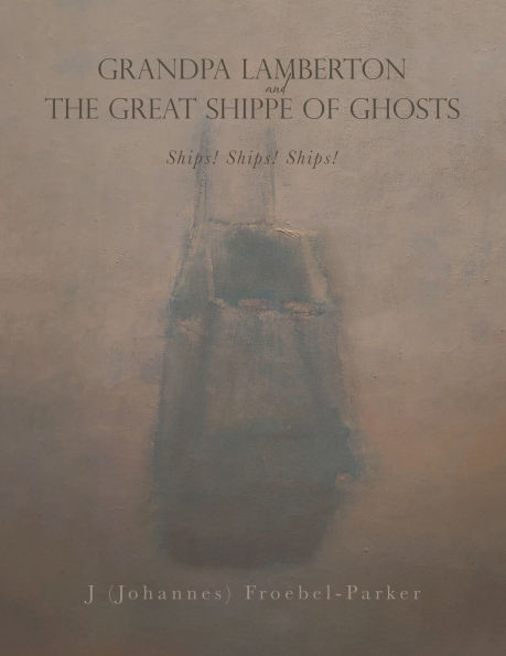 GRANDPA LAMBERTON and THE GREAT SHIPPE OF GHOSTS: Ships! Ships! Ships!