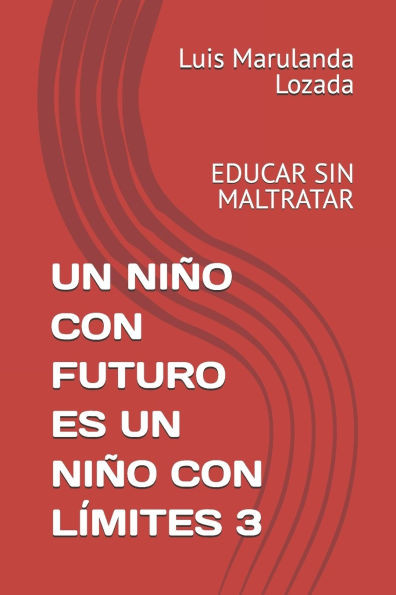 Un Niño Con Futuro Es Un Niño Con Límites 3: Educar Sin Maltratar