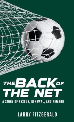 The Back of the Net: A Story of Rescue, Renewal, and Reward - (Hardback or Cased Book)