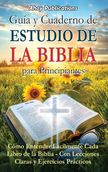 Guía y cuaderno de estudio de la Biblia para principiantes: Cómo entender fácilmente cada libro de la Biblia-con lecciones claras y ejercicios práctic - (Hardback or Cased Book)