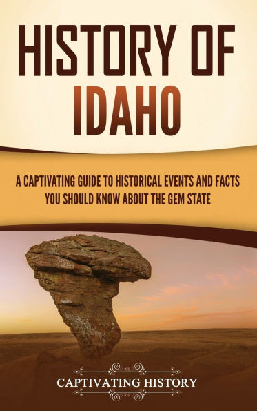 History of Idaho: A Captivating Guide to Historical Events and Facts You Should Know About the Gem State