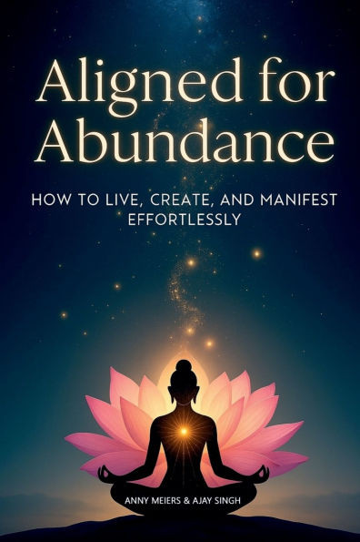 Aligned for Abundance: How to Live, Create and Manifest Effortlessly - (Paperback or Softback)
