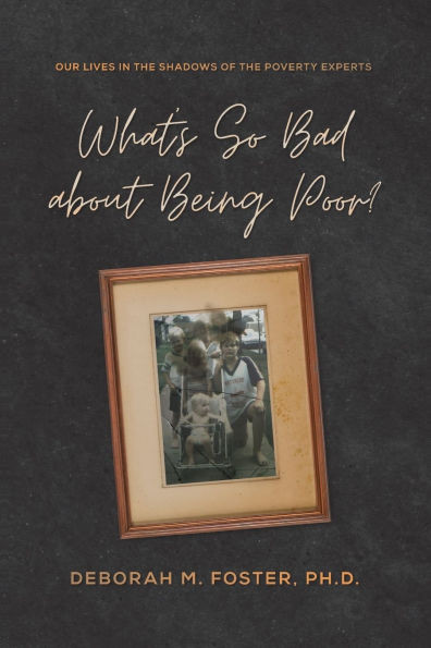 What's So Bad About Being Poor? Our Lives in the Shadows of the Poverty Experts