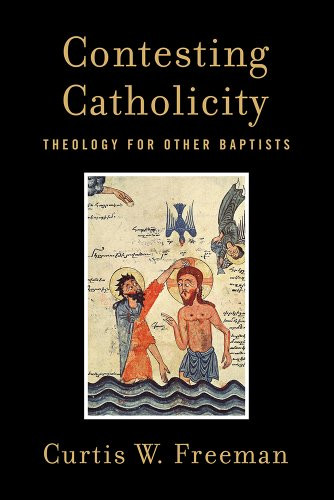 Contesting Catholicity: Theology For Other Baptists