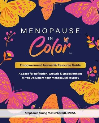 Menopause In Color Empowerment Journal & Resource Guide: A Space for Reflection, Growth & Empowerment as You Document Your Menopausal Journey