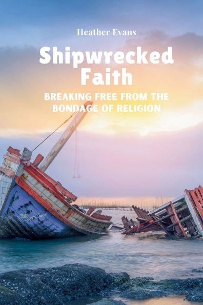 Shipwrecked Faith Breaking Free From The Bondage of Religion