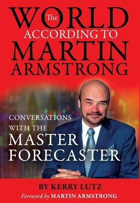 The World According to Martin Armstrong: Conversations with the Master Forecaster - (Hardback or Cased Book)