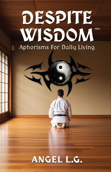 Despite Wisdom: Aphorisms For Daily Living