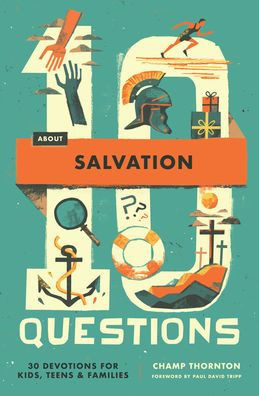 10 Questions about Salvation: 30 Devotions for Kids, Teens, and Families