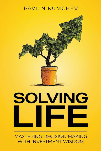 Solving Life: Mastering Decision Making with Investment Wisdom