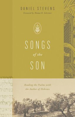 Songs of the Son: Reading the Psalms with the Author of Hebrews
