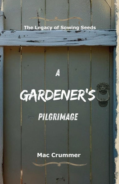 A Gardener's Pilgrimage: The Legacy of Sowing Seeds