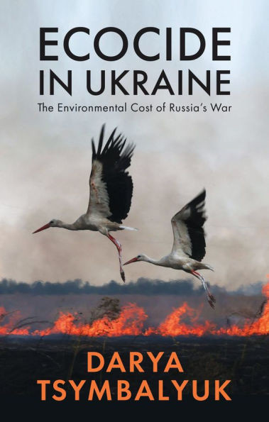 Ecocide in Ukraine: The Environmental Cost of Russia's War - (Paperback or Softback)