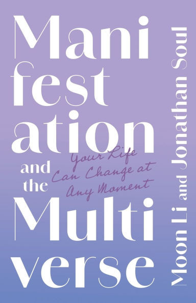 Manifestation and the Multiverse: Your Life Can Change at Any Moment - (Paperback or Softback)