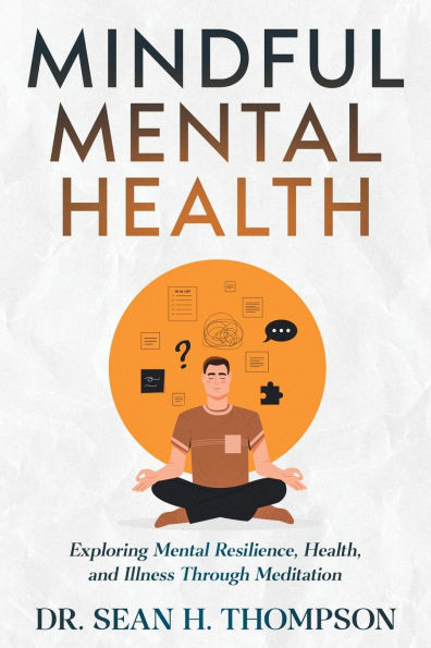 Mindful Mental Health: Exploring Mental Resilience, Health, and Illness Through Meditation